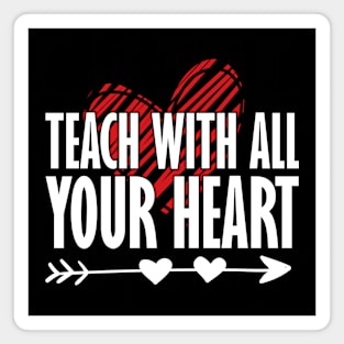 Teacher Gift - Teach With All Your Heart Magnet